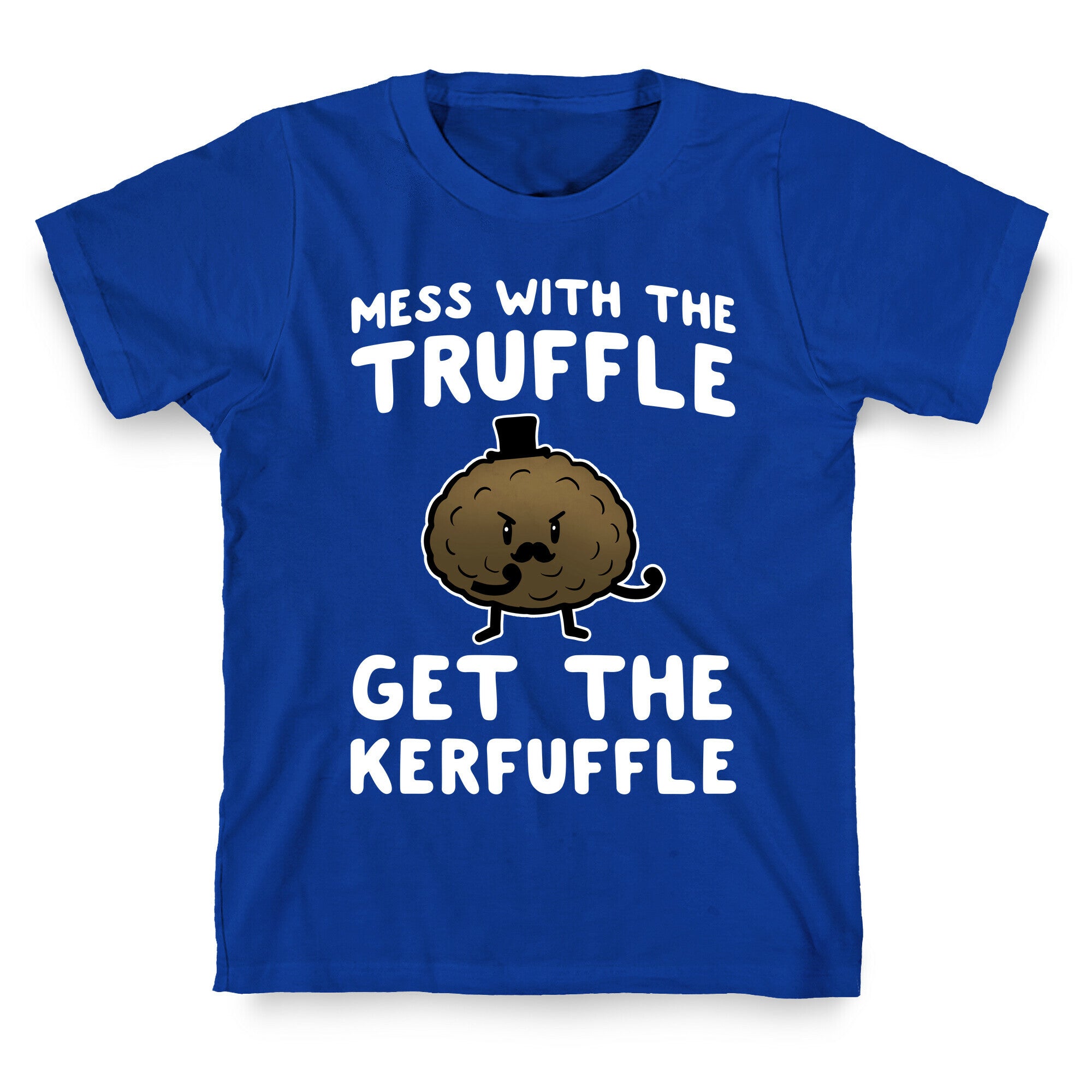Mess with the Truffle get the Kerfuffle T-Shirt